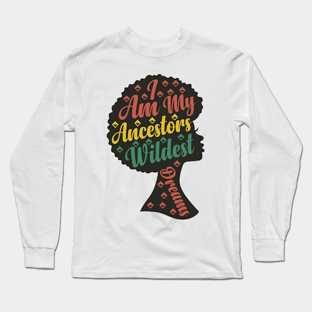 I Am My Ancestors Wildest Dreams Long Sleeve T-Shirt by BramCrye